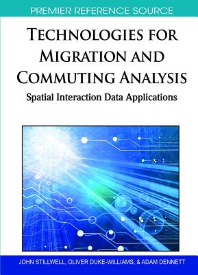 Technologies for Migration and Commuting Analysis: Spatial Interaction Data Applications - Stillwell, John (Editor), and Duke-Williams, Oliver (Editor), and Dennett, Adam (Editor)