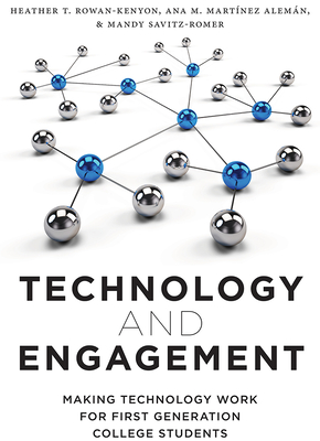 Technology and Engagement: Making Technology Work for First Generation College Students - Rowan-Kenyon, Heather T., and Mart�nez Alem�n, Ana M., and Savitz-Romer, Mandy