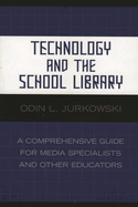 Technology and the School Library: A Comprehensive Guide for Media Specialists and Other Educators