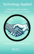 Technology Applied: A Business Leader's Guide to Software, Systems and It Projects