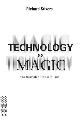 Technology as Magic - Stivers, Richard, and Stirk, Peter