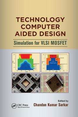 Technology Computer Aided Design: Simulation for VLSI MOSFET - Sarkar, Chandan Kumar (Editor)