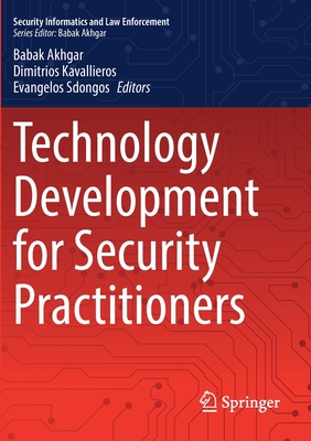 Technology Development for Security Practitioners - Akhgar, Babak (Editor), and Kavallieros, Dimitrios (Editor), and Sdongos, Evangelos (Editor)
