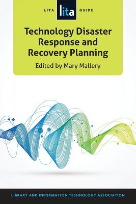 Technology Disaster Response and Recovery Planning: A LITA Guide - Mallery, Mary (Editor)