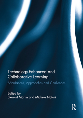 Technology-Enhanced and Collaborative Learning: Affordances, approaches and challenges - Martin, Stewart (Editor), and Notari, Michele (Editor)