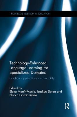 Technology-Enhanced Language Learning for Specialized Domains: Practical applications and mobility - Martin-Monje, Elena (Editor), and Elorza, Izaskun (Editor), and Garc�a Riaza, Blanca (Editor)
