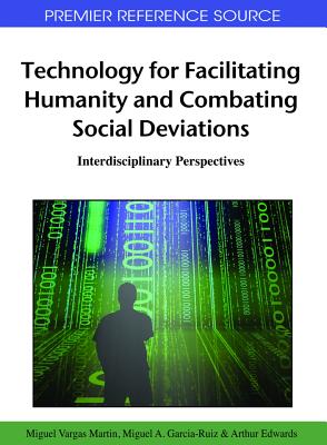Technology for Facilitating Humanity and Combating Social Deviations: Interdisciplinary Perspectives - Vargas Martin, Miguel (Editor), and Garcia-Ruiz, Miguel a (Editor), and Edwards, Arthur (Editor)