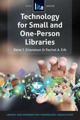 Technology for Small and One-Person Libraries: A Lita Guide - Erlandson, Rene J, and Erb, Rachel a