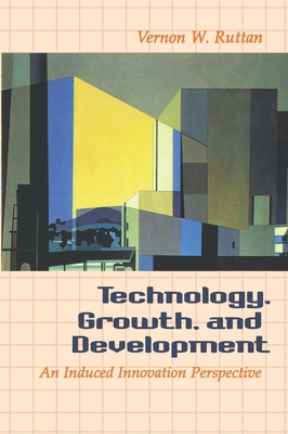 Technology, Growth, and Development: An Induced Innovation Perspective - Ruttan, Vernon W