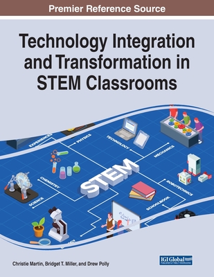 Technology Integration and Transformation in STEM Classrooms - Martin, Christie (Editor), and Miller, Bridget T (Editor), and Polly, Drew (Editor)