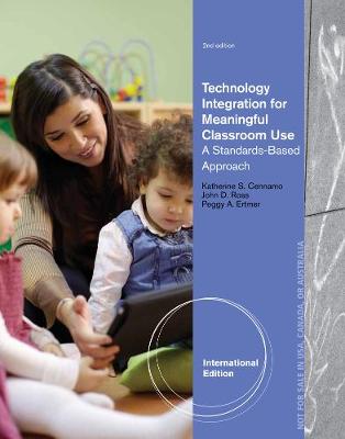 Technology Integration for Meaningful Classroom Use: A Standards-Based Approach, International Edition - Cennamo, Katherine, and Ertmer, Peggy A., and Ross, John