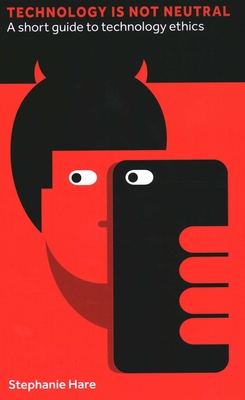 Technology Is Not Neutral: A Short Guide to Technology Ethics - Hare, Stephanie