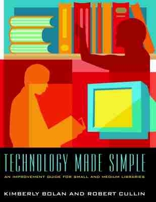 Technology Made Simple: An Improvement Guide for Small and Medium Libraries - American Library Association