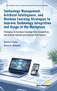 Technology Management, Artificial Intelligence, and Machine Learning Strategies to Improve Technology Integration and Usage in the Workplace: Strategies to Increase Leverage Over Competitors and Control Internal and External Risk Factors