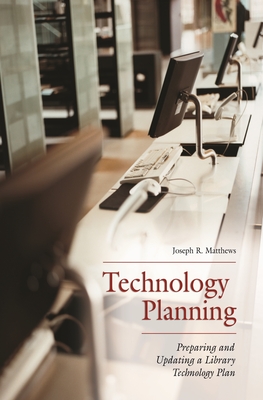 Technology Planning: Preparing and Updating a Library Technology Plan - Matthews, Joseph R
