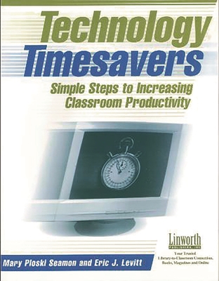 Technology Timesavers: Simple Steps to Increasing Classroom Productivity - Seamon, Mary, and Levitt, Eric J