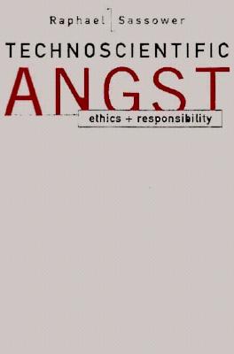 Technoscientific Angst Ethics and Responsibility - Sassower, Raphael