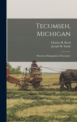 Tecumseh, Michigan: Historical, Biographical, Descriptive - Reed, Charles H, and Joseph H Smith (Creator)