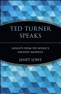 Ted Turner Speaks: Insights from the World's Greatest Maverick