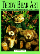Teddy Bear Art: How to Design & Make Great Teddy Bears