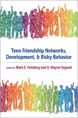 Teen Friendship Networks, Development, and Risky Behavior - Feinberg, Mark E (Editor), and Osgood, D Wayne (Editor)