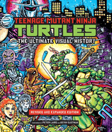 Teenage Mutant Ninja Turtles: The Ultimate Visual History (Revised and Expanded Edition)