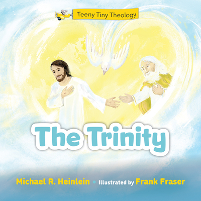 Teeny Tiny Theology: The Trinity - Heinlein, Michael R