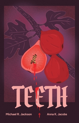 Teeth: A Coming-Of-Rage Musical Comedy - Jackson, Michael R, and Jacobs, Anna K