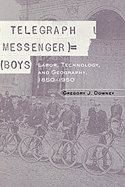 Telegraph Messenger Boys: Labor, Communication and Technology, 1850-1950
