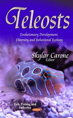Teleosts: Evolutionary Development, Diversity & Behavioral Ecology - Carone, Skylar (Editor)