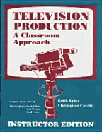 Television Production: A Classroom Approach Instruction Edition