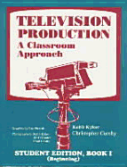 Television Production: A Classroom Approach Student Edition Book I