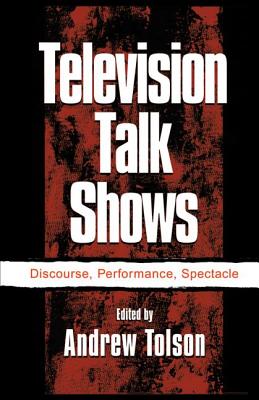 Television Talk Shows: Discourse, Performance, Spectacle - Tolson, Andrew (Editor)