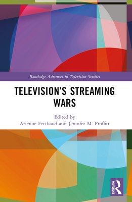 Television's Streaming Wars - Ferchaud, Arienne (Editor), and M Proffitt, Jennifer (Editor)
