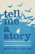 Tell Me a Story: Finding God (and Ourselves) Through Narrative