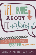 Tell Me about It Sister: A Guide for Returned Sister Missionaries