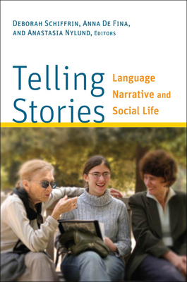 Telling Stories: Language, Narrative, and Social Life - Schiffrin, Deborah (Editor), and de Fina, Anna (Editor), and Nylund, Anastasia (Editor)