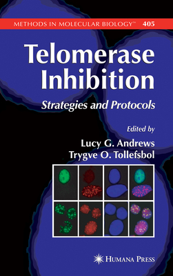 Telomerase Inhibition: Strategies and Protocols - Andrews, Lucy (Editor), and Tollefsbol, Trygve O. (Editor)
