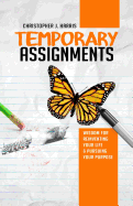 Temporary Assignments: Wisdom for Reinventing Your Life & Pursuing Your Purpose