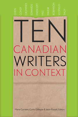 Ten Canadian Writers in Context - Carri�re, Marie (Editor), and Gillespie, Curtis (Editor), and Purcell, Jason (Editor)