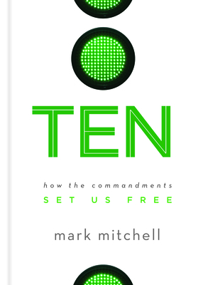 Ten: How the Commandments Set Us Free - Mitchell, Mark