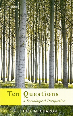 Ten Questions: A Sociological Perspective - Charon, Joel M