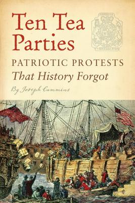 Ten Tea Parties: Patriotic Protests That History Forgot - Cummins, Joseph