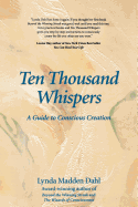 Ten Thousand Whispers: A Guide to Conscious Creation