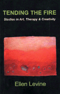 Tending the Fire: Studies in Art, Therapy & Creativity