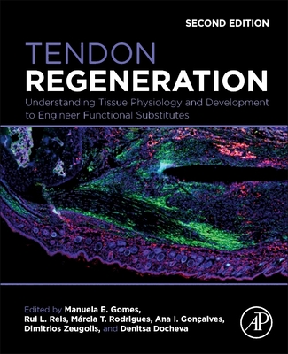 Tendon Regeneration: Understanding Tissue Physiology and Development to Engineer Functional Substitutes - Gomes, Manuela E, PhD (Editor), and Reis, Rui L, Hon., PhD, Dsc, MD (Editor), and Rodrigues, M�rcia T, PhD (Editor)