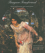 Tennyson Transformed: Alfred Lord Tennyson and Visual Culture