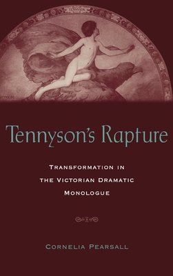 Tennyson's Rapture: Transformation in the Victorian Dramatic Monologue - Pearsall, Cornelia D J
