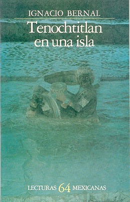 Tenochtitlan En Una Isla - Bernal, Ignacio, and Leduc, Renato