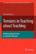 Tensions in Teaching about Teaching: Understanding Practice as a Teacher Educator
